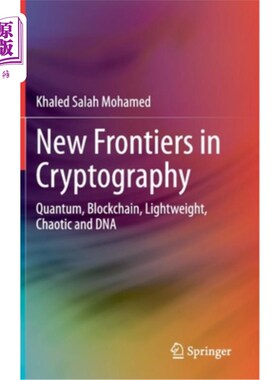 海外直订New Frontiers in Cryptography: Quantum, Blockchain, Lightweight, Chaotic and DNA 密码学的新前沿:量子，区块链，