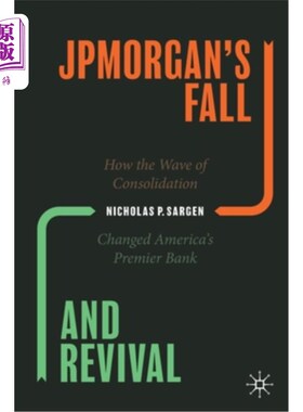 海外直订Jpmorgan's Fall and Revival: How the Wave of Consolidation Changed America's Pre 摩根大通的衰落与复兴:并购