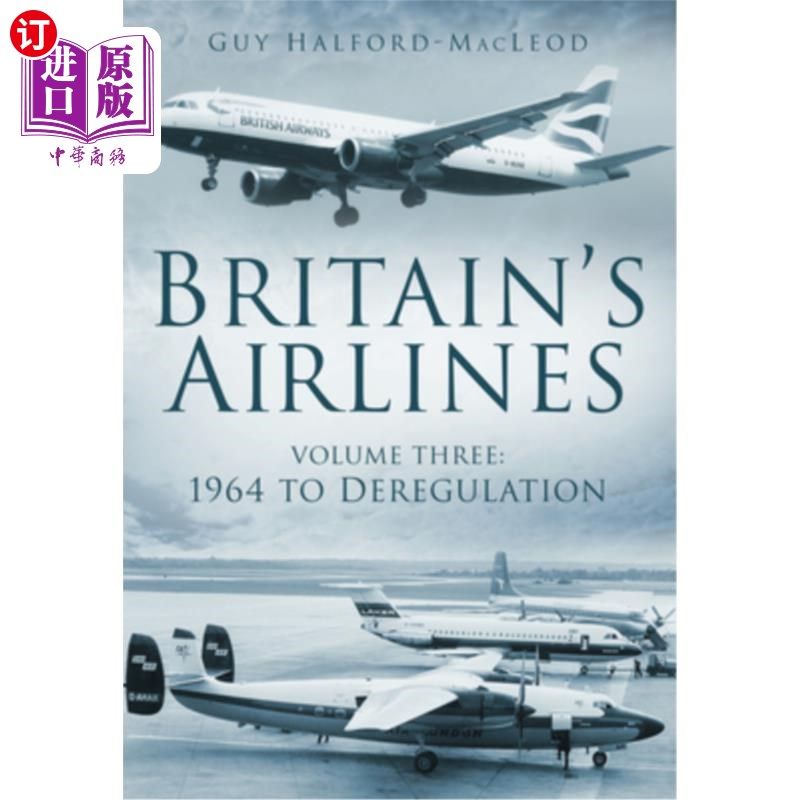海外直订Britain's Airlines Volume Three: 1964 to Deregulationvolume 3 英国航空公司第三卷:1964年到解除管制