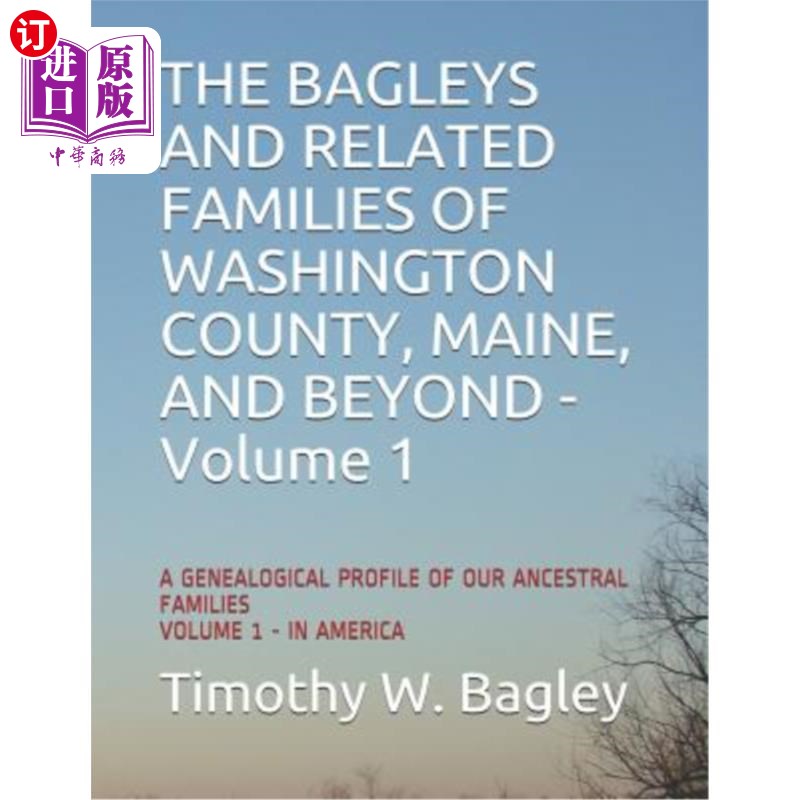 海外直订The Bagleys and Related Families of Washington County, Maine, and Beyond: A Gene 缅因州华盛顿县的Ba 书籍/杂志/报纸 原版其它 原图主图