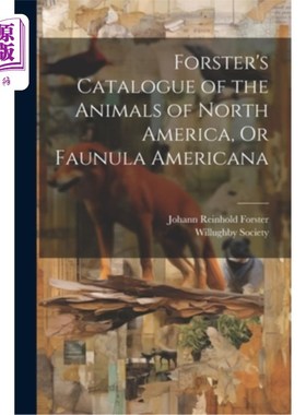 海外直订Forster's Catalogue of the Animals of North America, Or Faunula Americana 福斯特的《北美动物目录》或《美洲