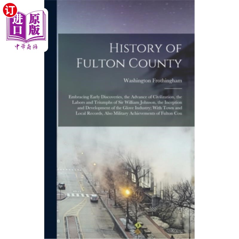 海外直订History of Fulton County: Embracing Early Discoveries, the Advance of Civilizati 富尔顿县的历史:拥抱早期的
