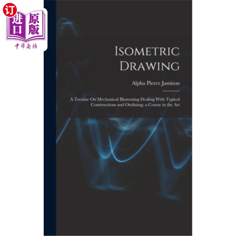 海外直订Isometric Drawing: A Treatise On Mechanical Illustrating Dealing With Typical Co 等距绘图:机械图解处理典型
