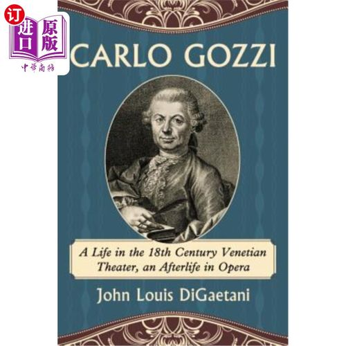 海外直订Carlo Gozzi: A Life in the 18th Century Venetian Theater, an Afterlife in Opera 卡洛·戈齐:18世纪威尼斯剧院