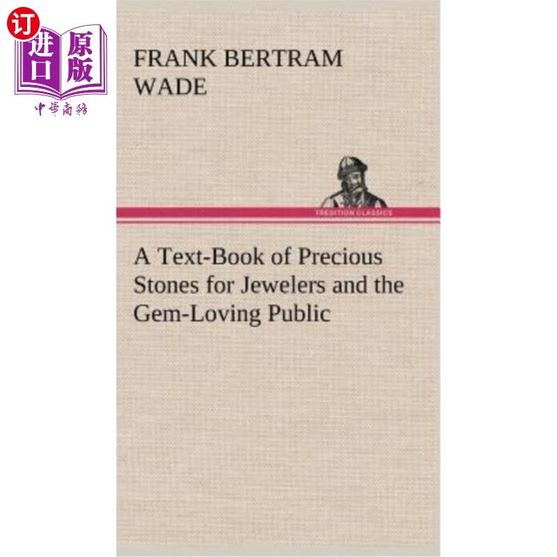 海外直订A Text-Book of Precious Stones for Jewelers and the Gem-Loving Public 为珠宝商和热爱宝石的公众准备的宝石教
