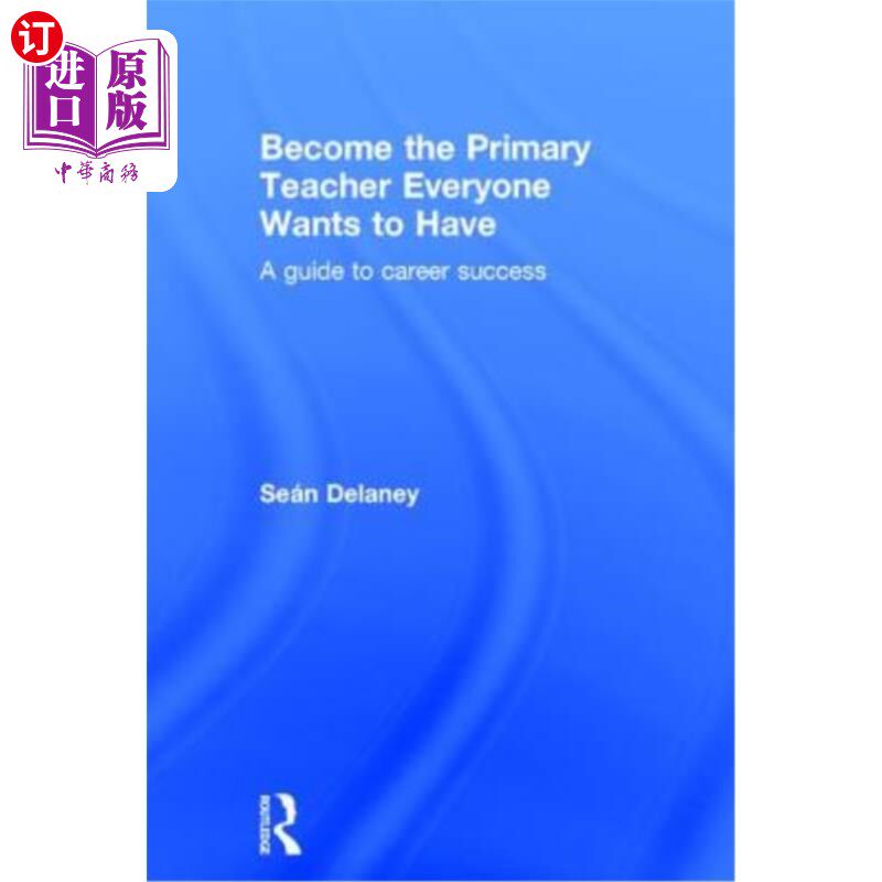 海外直订Become the Primary Teacher Everyone Wants to Have: A Guide to Career Success 成为每个人都想拥有的小学教师: