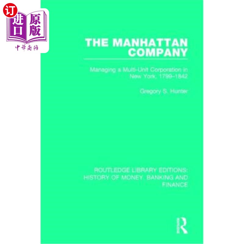 海外直订The Manhattan Company: Managing a Multi-Unit Corporation in New York, 1799-1842 曼哈顿公司:在纽约管理一个多