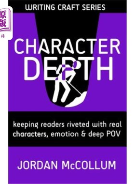 海外直订Character Depth: Keeping readers riveted with real characters, emotion & deep PO 人物深度:让读者沉浸在真实