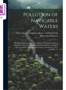 海外直订Pollution of Navigable Waters: Hearings On the Subject of the Pollution of Navig 通航水域污染：在众议院河流
