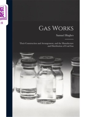 海外直订Gas Works: Their Construction and Arrangement, and the Manufacture and Distribut 煤气工程:煤气的建造和布置