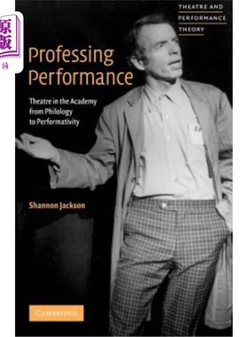 海外直订Professing Performance: Theatre in the Academy from Philology to Performativity 专业表演：从文字学到表演学的学院