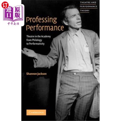海外直订Professing Performance: Theatre in the Academy from Philology to Performativity 专业表演：从文字学到表演学的学院