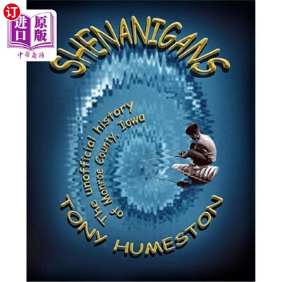 海外直订Shenanigans: The Unofficial History Of Monroe County, Iowa 恶作剧：爱荷华州门罗县的非官方历史