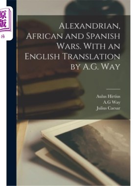 海外直订Alexandrian, African and Spanish Wars. With an English Translation by A.G. Way 亚历山大战争，非洲战争和西班