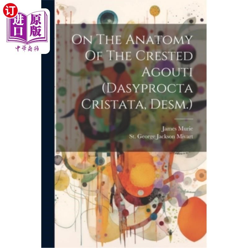 海外直订On The Anatomy Of The Crested Agouti (dasyprocta Cristata, Desm.) 论冠刺鼠的解剖学（dasyprocta Crist