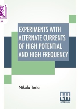 海外直订Experiments With Alternate Currents Of High Potential And High Frequency: A Lect 高电位和高频交流电的实验: