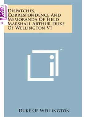 海外直订Dispatches, Correspondence and Memoranda of Field Marshall Arthur Duke of Wellin 马歇尔·亚瑟·惠灵顿公爵1