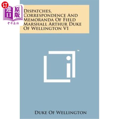 海外直订Dispatches, Correspondence and Memoranda of Field Marshall Arthur Duke of Wellin 马歇尔·亚瑟·惠灵顿公爵1