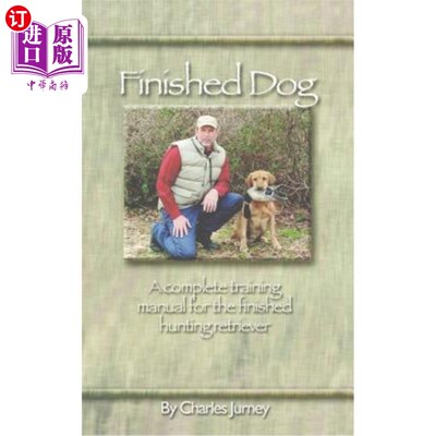 海外直订Finished Dog: A complete training manual for the finished hunting retriever 成品狗：成品猎犬的完整训练手册