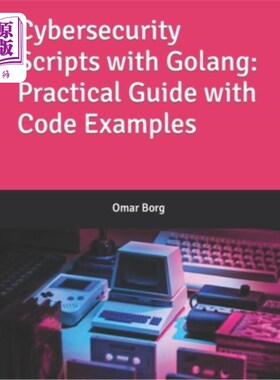 海外直订Cybersecurity Scripts with Golang: Practical Guide with Code Examples 安全脚本与Golang：实用指南与代码