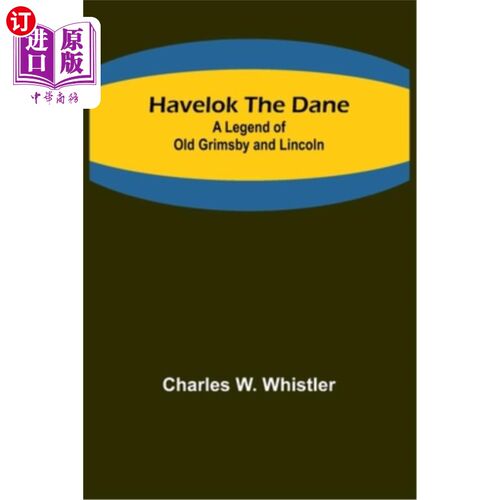 海外直订Havelok the Dane: A Legend of Old Grimsby and Lincoln 丹麦人哈夫洛克:老格里姆斯比和林肯的传说