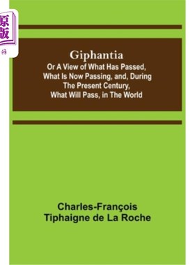 海外直订Giphantia; Or a View of What Has Passed, What Is Now Passing, and, During the Pr Giphantia;