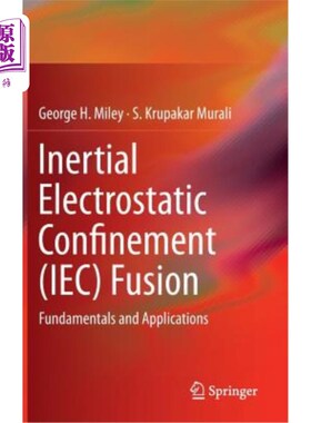 海外直订Inertial Electrostatic Confinement (Iec) Fusion: Fundamentals and Applications 惯性静电约束（IEC）融合：基