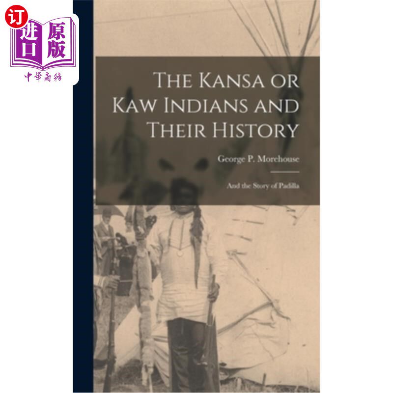 海外直订The Kansa or Kaw Indians and Their History; and the Story of Padilla Kansa或Kaw印第安人及其历史和帕迪拉的故
