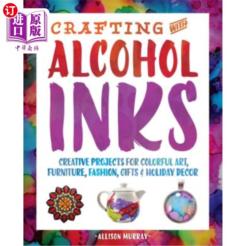 海外直订Crafting with Alcohol Inks: Creative Projects for Colorful Art, Furniture, Fashi 酒精墨水工艺：彩色艺术、家