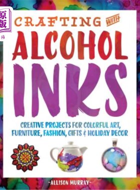 海外直订Crafting with Alcohol Inks: Creative Projects for Colorful Art, Furniture, Fashi 酒精墨水工艺：彩色艺术、家