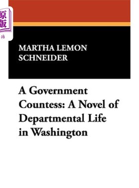 海外直订A Government Countess: A Novel of Departmental Life in Washington 《政府女伯爵:华盛顿部门生活的小说》
