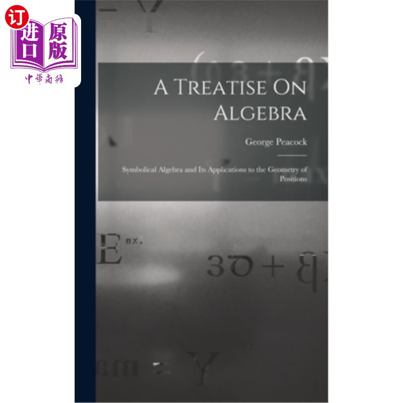海外直订A Treatise On Algebra: Symbolical Algebra and Its Applications to the Geometry o 代数论:符号代数及其在位置