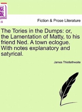 海外直订The Tories in the Dumps: Or, the Lamentation of Matty, to His Friend Ned. a Town 保守党人陷入困境：或者，马