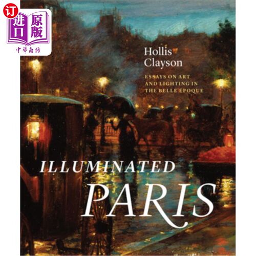 海外直订Illuminated Paris: Essays on Art and Lighting in the Belle époque 灯火辉煌的巴黎：《美女》中的艺术与灯光散