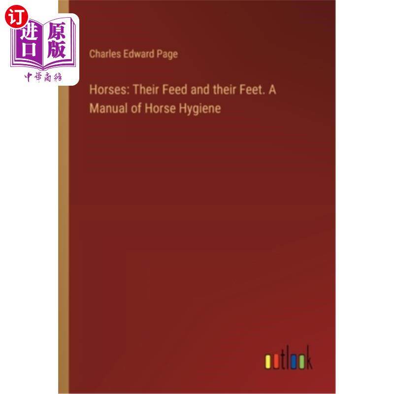 海外直订Horses: Their Feed and their Feet. A Manual of Horse Hygiene 马：他们的饲料和脚。马卫生手册