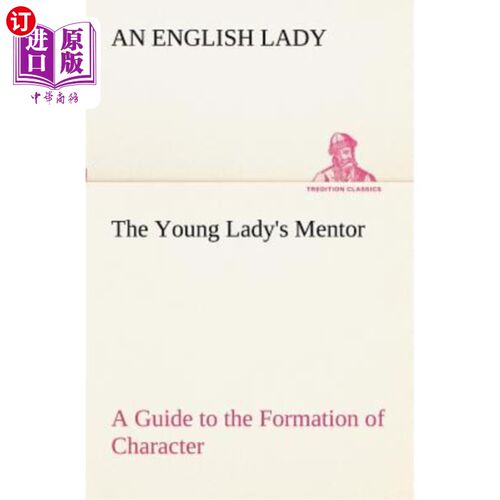 海外直订The Young Lady's Mentor a Guide to the Formation of Character. in a Series of Le 这位年轻女士的导师是性格形