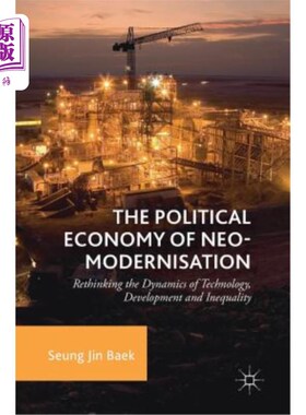 海外直订The Political Economy of Neo-Modernisation: Rethinking the Dynamics of Technolog 新现代化的政治经济学:重新思考