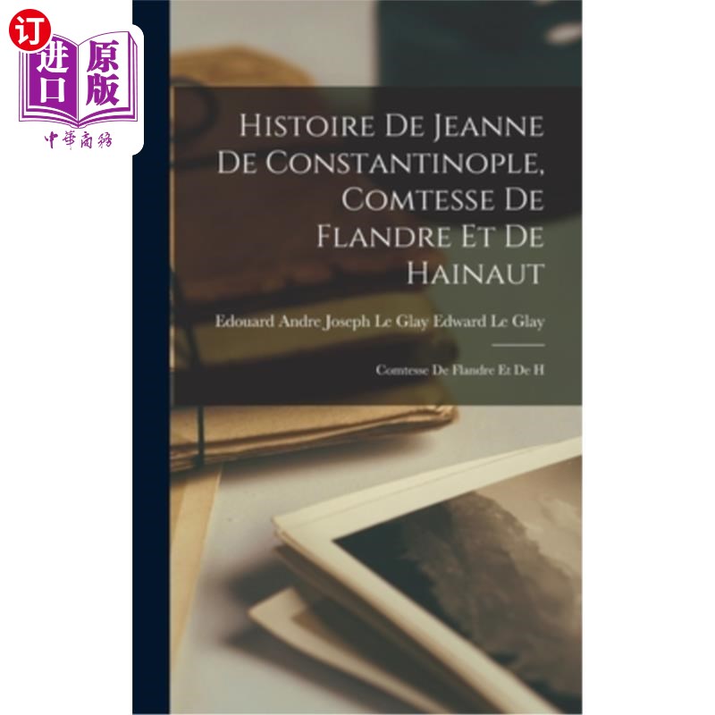 海外直订Histoire de Jeanne de Constantinople, Comtesse de Flandre et de Hainaut: Comtess Histoire d