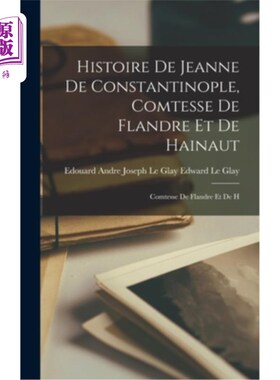 海外直订Histoire de Jeanne de Constantinople, Comtesse de Flandre et de Hainaut: Comtess Histoire d