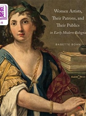 海外直订Women Artists, Their Patrons, and Their Publics ... 近代早期博洛尼亚的女性艺术家、她们的赞助人和她们的公众
