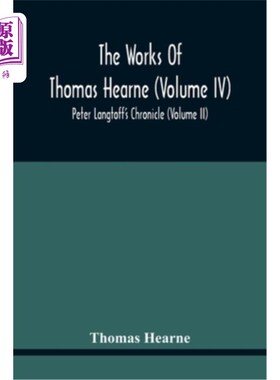 海外直订The Works Of Thomas Hearne (Volume Iv) Peter Langtoff'S Chronicle (Volume Ii) 托马斯·赫恩作品（第四卷）彼得