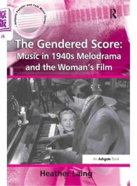 海外直订The Gendered Score: Music in 1940s Melodrama and the Woman's Film 性别化乐谱：20世纪40年代的音乐情节剧与女