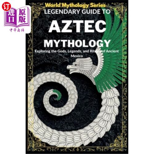 海外直订Legendary Guide to Aztec Mythology: Exploring the Gods, Legends, and Rituals of  阿兹特克神话传奇指南：探索