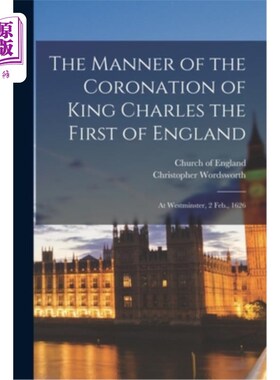 海外直订The Manner of the Coronation of King Charles the First of England: At Westminste 英国国王查理一世的加冕仪式