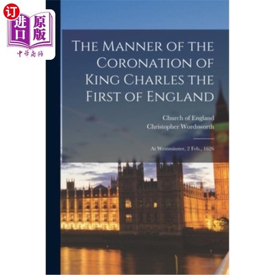 海外直订The Manner of the Coronation of King Charles the First of England: At Westminste 英国国王查理一世的加冕仪式