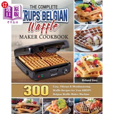 The Complete KRUPS Belgian Waffle Maker Cookbook: 300 Easy, Vibrant & Mouthwater 完整的克虏伯比利时华夫饼机【中商原