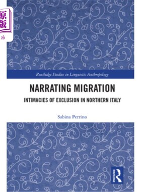 海外直订Narrating Migration: Intimacies of Exclusion in Northern Italy 叙述移民:意大利北部排外的亲密关系