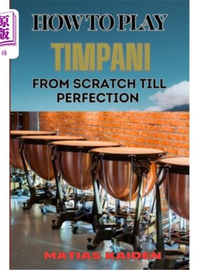 海外直订How to Play Timpani from Scratch Till Perfection: Comprehensive Beginner's Guide 如何从零开始玩定音鼓直到完