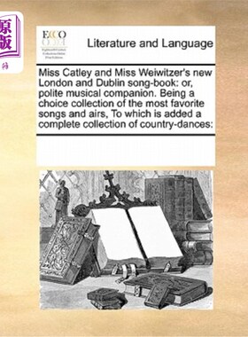 海外直订Miss Catley and Miss Weiwitzer's New London and Dublin Song-Book: Or, Polite Mus 卡特利小姐和威威策小姐的《