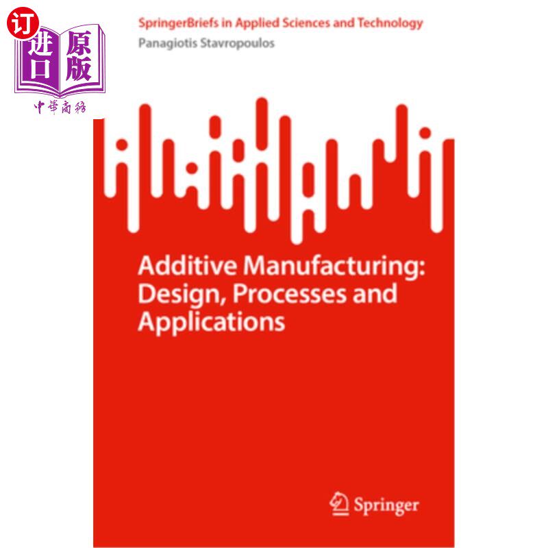 海外直订Additive Manufacturing: Design, Processes and Applications 增材制造:设计、工艺和应用